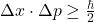 \Delta x \cdot \Delta p \geq \frac{\hbar}{2}